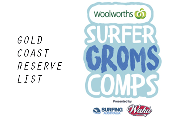 Woolworths Surfer Groms Comps presented by Wahu 2017/18 - Gold Coast - RESERVE LIST